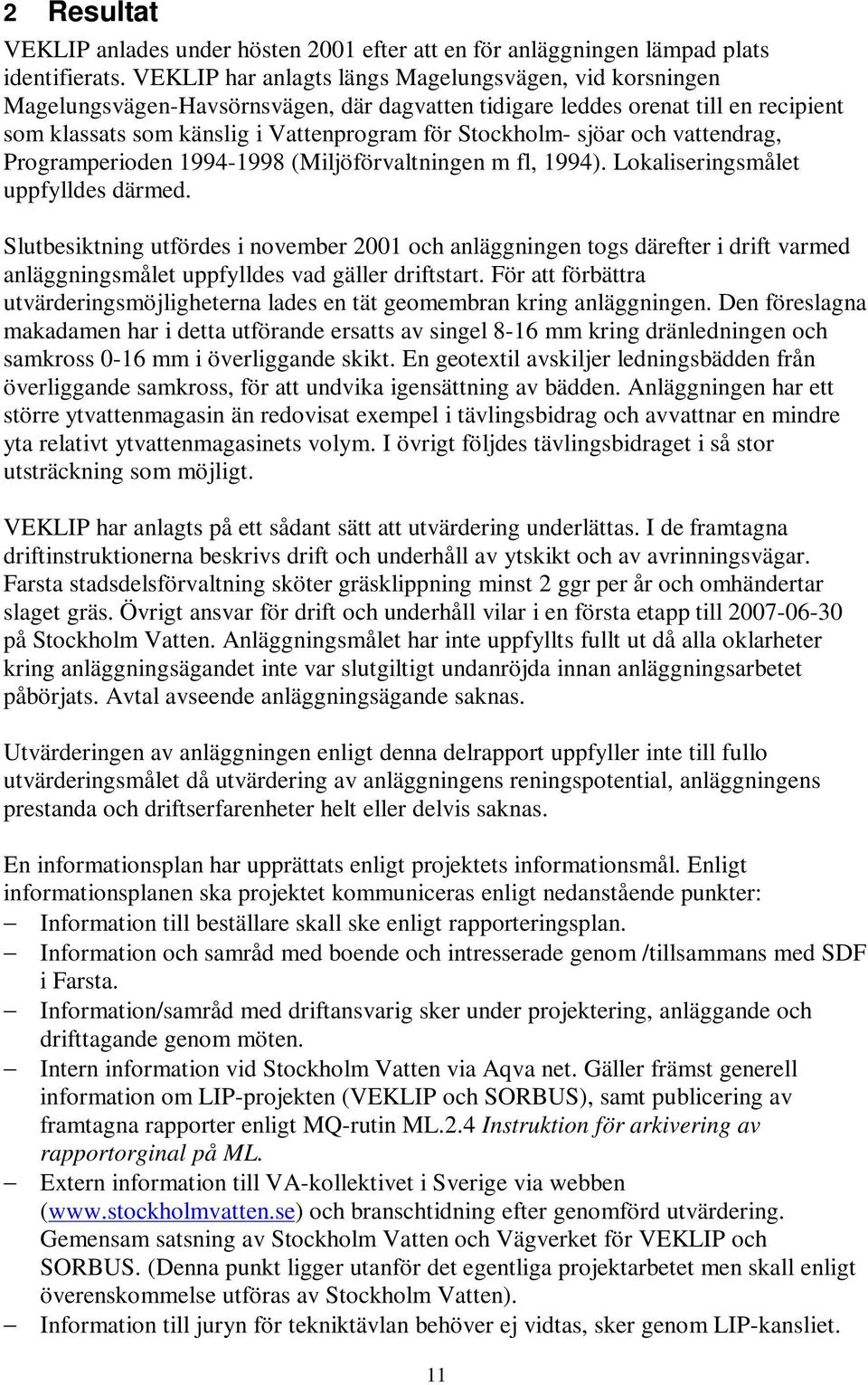 sjöar och vattendrag, Programperioden 1994-1998 (Miljöförvaltningen m fl, 1994). Lokaliseringsmålet uppfylldes därmed.