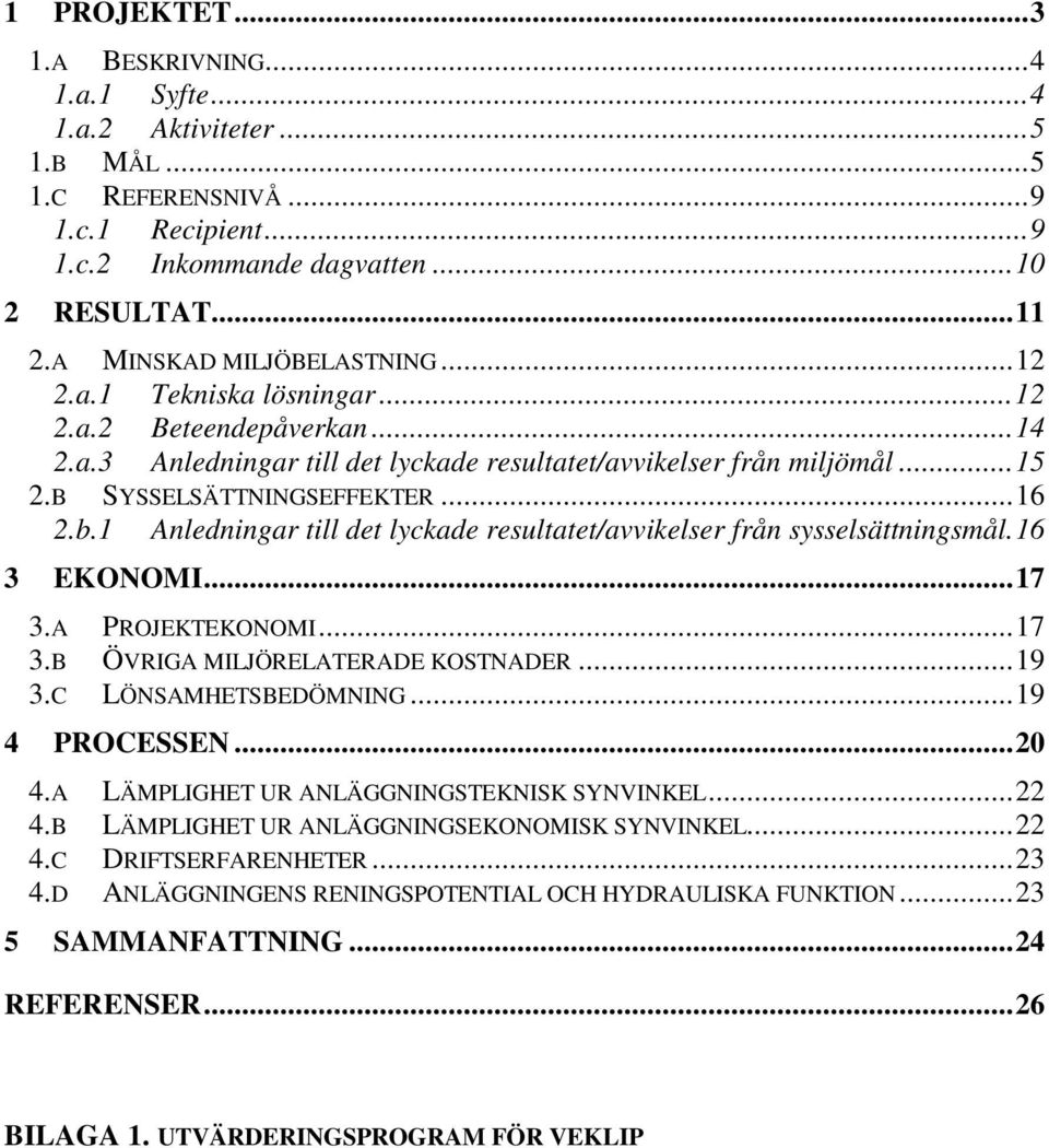 b.1 Anledningar till det lyckade resultatet/avvikelser från sysselsättningsmål.16 3 EKONOMI...17 3.A PROJEKTEKONOMI...17 3.B ÖVRIGA MILJÖRELATERADE KOSTNADER...19 3.C LÖNSAMHETSBEDÖMNING.