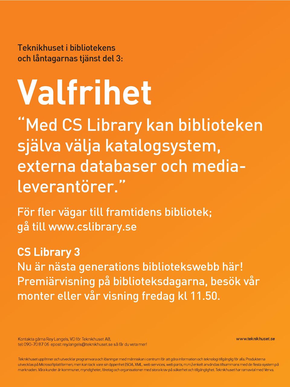 Premiärvisning på biblioteksdagarna, besök vår monter eller vår visning fredag kl 11.50. Kontakta gärna Rey Langels, VD för Teknikhuset AB, tel: 090-70 87 06 epost: rey.langels@teknikhuset.