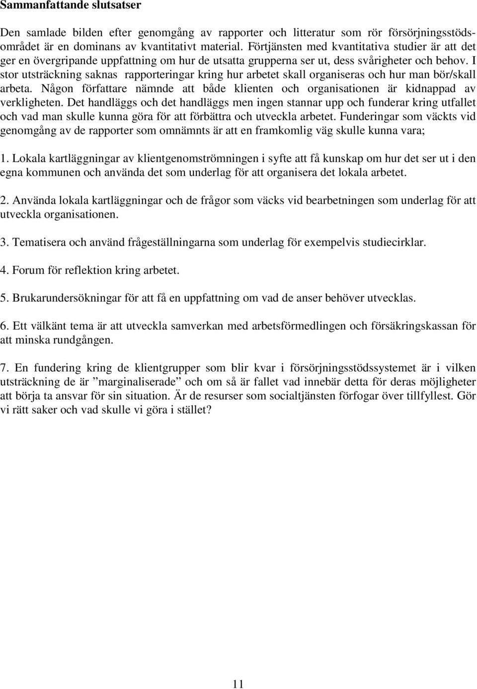 I stor utsträckning saknas rapporteringar kring hur arbetet skall organiseras och hur man bör/skall arbeta. Någon författare nämnde att både klienten och organisationen är kidnappad av verkligheten.