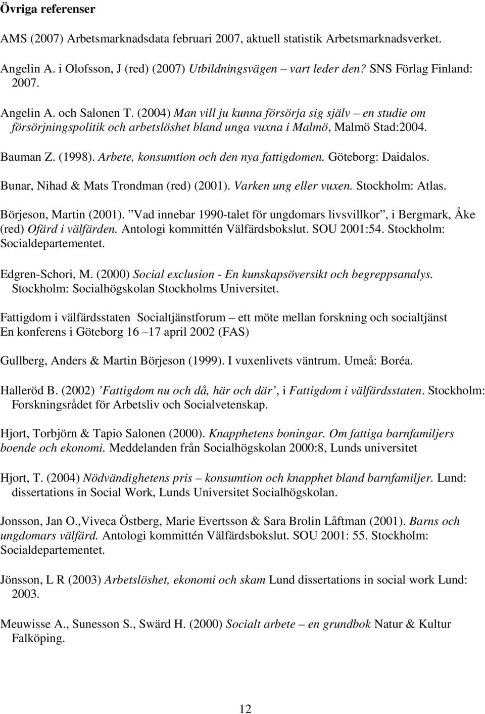 Arbete, konsumtion och den nya fattigdomen. Göteborg: Daidalos. Bunar, Nihad & Mats Trondman (red) (2001). Varken ung eller vuxen. Stockholm: Atlas. Börjeson, Martin (2001).