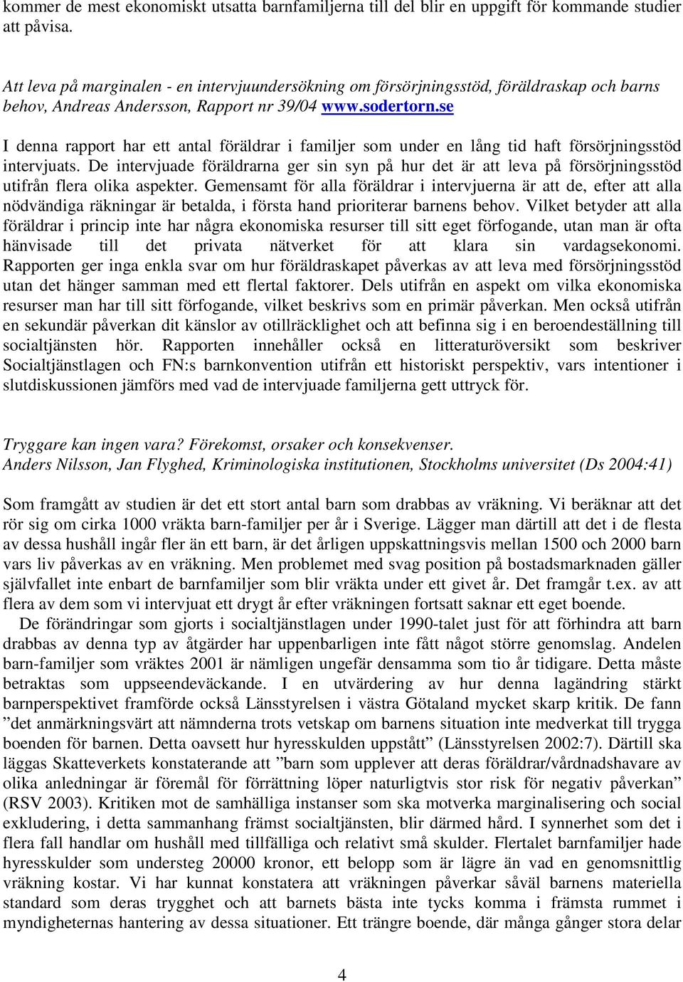 se I denna rapport har ett antal föräldrar i familjer som under en lång tid haft försörjningsstöd intervjuats.