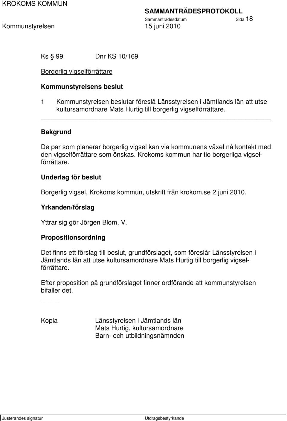 Krokoms kommun har tio borgerliga vigselförrättare. Underlag för beslut Borgerlig vigsel, Krokoms kommun, utskrift från krokom.se 2 juni 2010. Yrkanden/förslag Yttrar sig gör Jörgen Blom, V.