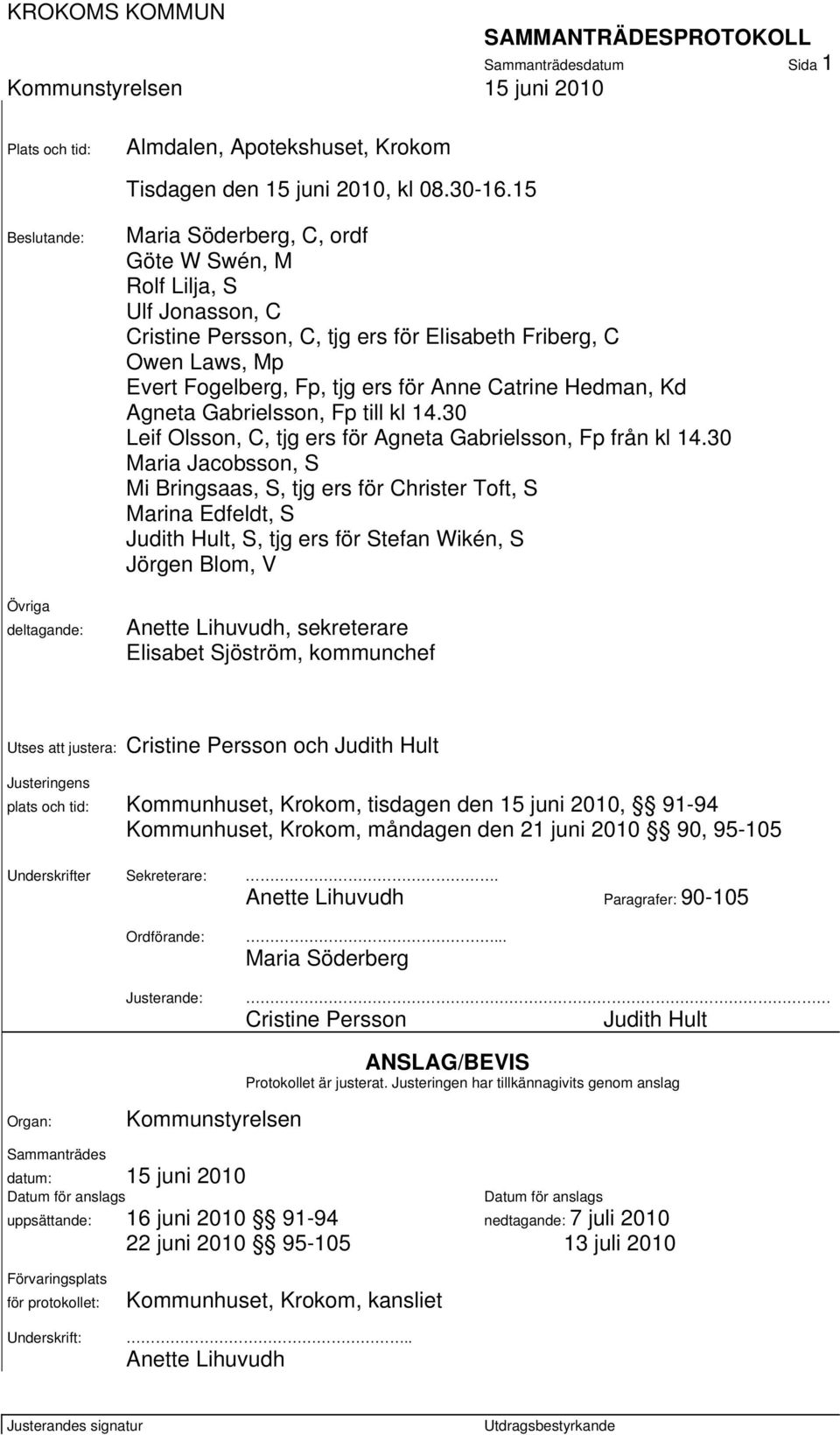 ers för Anne Catrine Hedman, Kd Agneta Gabrielsson, Fp till kl 14.30 Leif Olsson, C, tjg ers för Agneta Gabrielsson, Fp från kl 14.