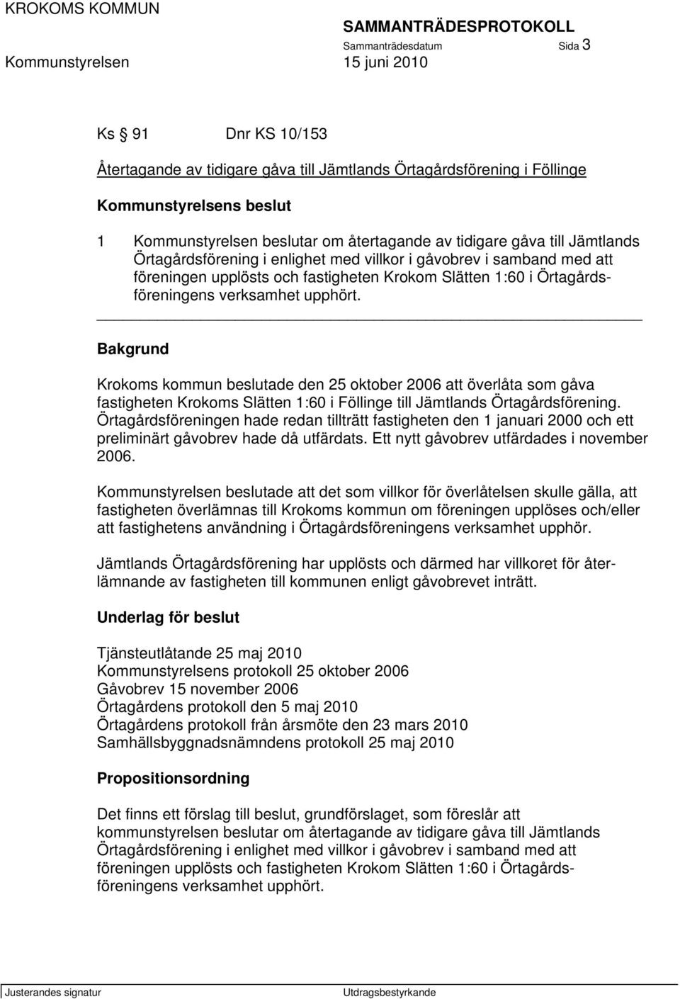 Bakgrund Krokoms kommun beslutade den 25 oktober 2006 att överlåta som gåva fastigheten Krokoms Slätten 1:60 i Föllinge till Jämtlands Örtagårdsförening.