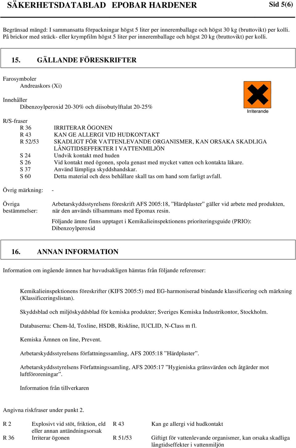 GÄLLANDE FÖRESKRIFTER Farosymboler Andreaskors (Xi) Innehåller 20-30% och diisobutylftalat 20-25% R/S-fraser R 36 R 43 R 52/53 S 24 S 26 S 37 S 60 IRRITERAR ÖGONEN KAN GE ALLERGI VID HUDKONTAKT