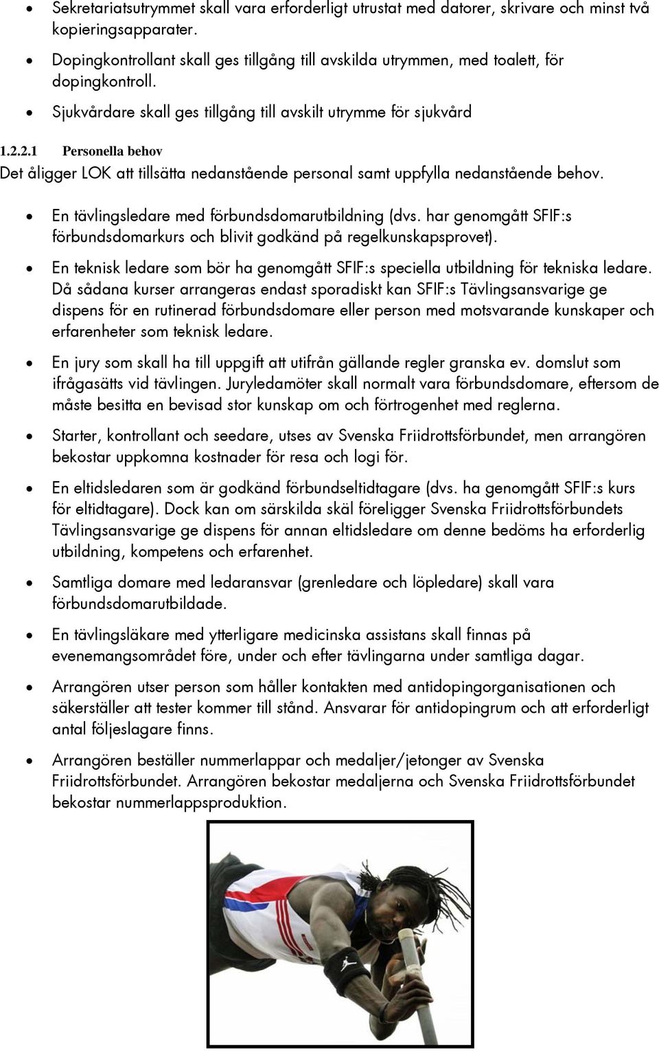 2.1 Personella behov En tävlingsledare med förbundsdomarutbildning (dvs. har genomgått SFIF:s förbundsdomarkurs och blivit godkänd på regelkunskapsprovet).