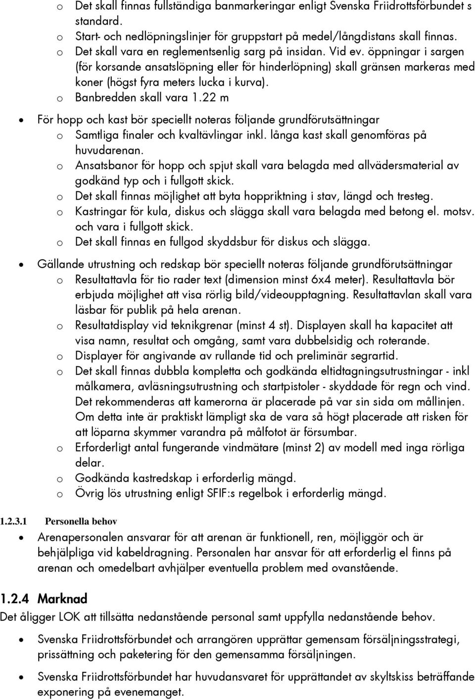 Banbredden skall vara 1.22 m För hopp och kast bör speciellt noteras följande grundförutsättningar o Samtliga finaler och kvaltävlingar inkl. långa kast skall genomföras på huvudarenan.