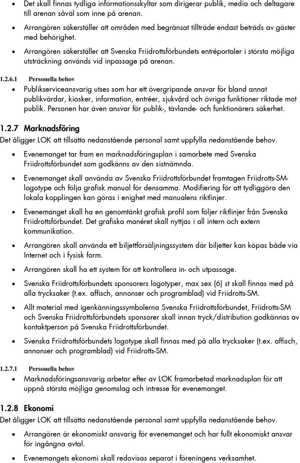 Arrangören säkerställer att Svenska Friidrottsförbundets entréportaler i största möjliga utsträckning används vid inpassage på arenan. 1.2.6.