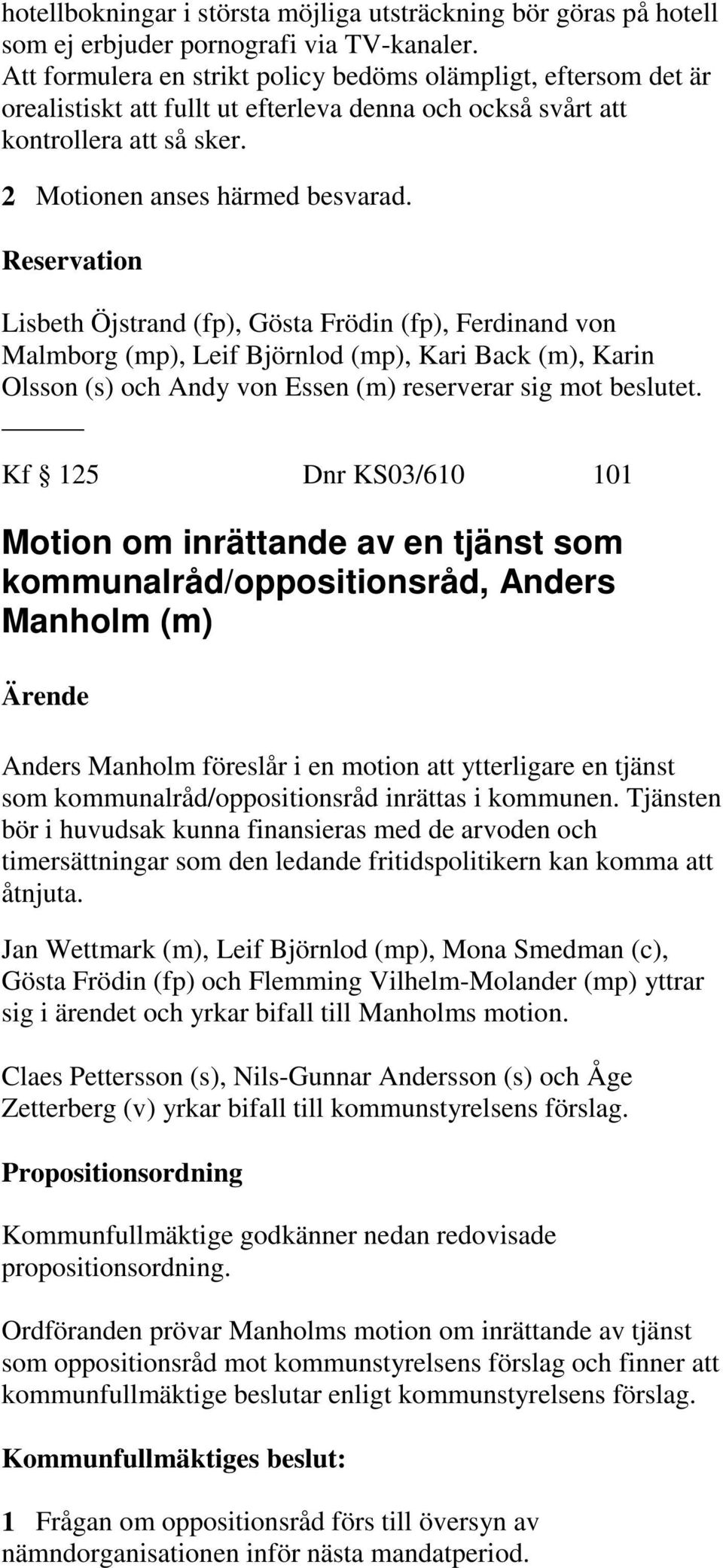 Reservation Lisbeth Öjstrand (fp), Gösta Frödin (fp), Ferdinand von Malmborg (mp), Leif Björnlod (mp), Kari Back (m), Karin Olsson (s) och Andy von Essen (m) reserverar sig mot beslutet.