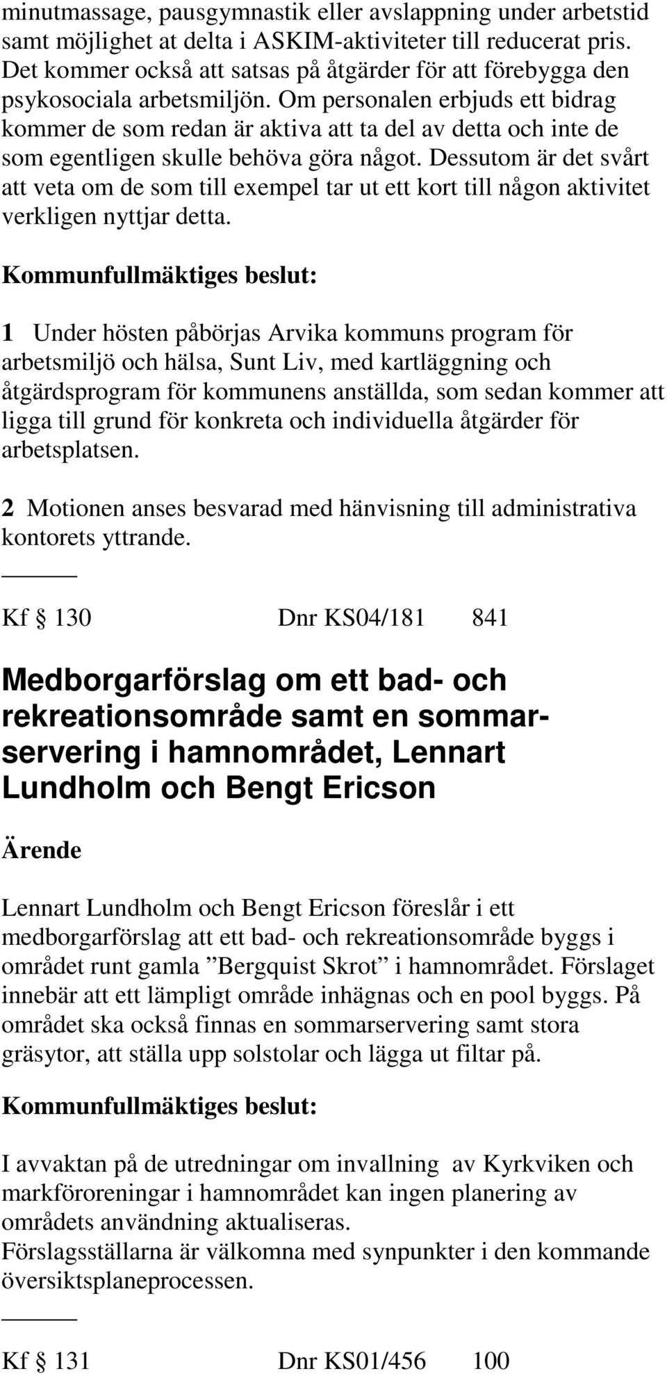 Om personalen erbjuds ett bidrag kommer de som redan är aktiva att ta del av detta och inte de som egentligen skulle behöva göra något.