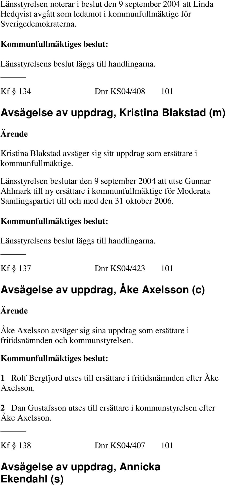 Länsstyrelsen beslutar den 9 september 2004 att utse Gunnar Ahlmark till ny ersättare i kommunfullmäktige för Moderata Samlingspartiet till och med den 31 oktober 2006.