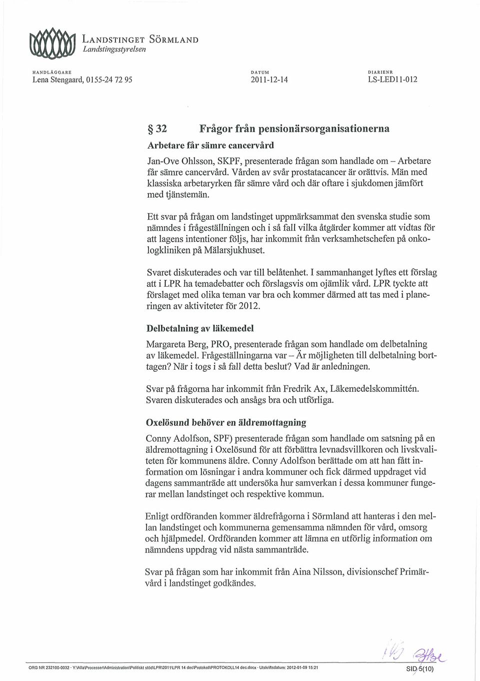 Ett svar på frågan om landstinget uppmärksammat den svenska studie som nämndes i frågeställningen och i så fall vilka åtgärder kommer att vidtas för att lagens intentioner följ s, har inkommit fiån