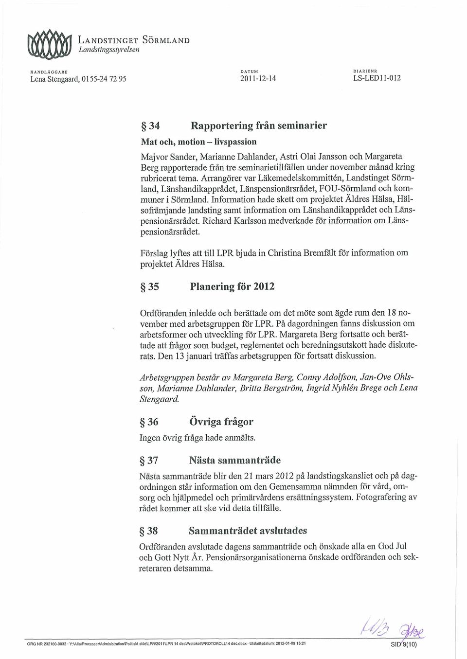 Arrangörer var Läkemedelskommittén, Landstinget Sörmland, Lkshandikapprådet, Lanspensionarsrådet, FOU-Sörmland och kommuner i Sörmland.