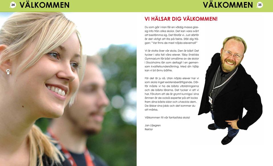Täby Enskilda Gymnasium får bäst omdöme av de skolor i Stockholms län som deltagit i en gemensam kvalitetsundersökning. Med din hjälp kan vi bli ännu bättre. För det är ju så.