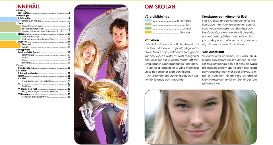 ..21 Kurser Individuella val...22 På skolan Internationalisering...24 Idrott...26 Kvalitet...28 Utvärdering och samarbeten...28 IT...30 En-till-en...30 Vi älskar god mat.