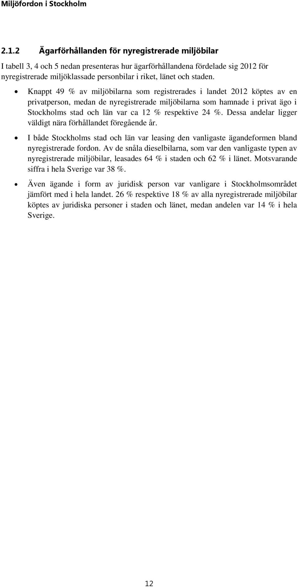 Knappt 49 % av miljöbilarna som registrerades i landet 212 köptes av en privatperson, medan de nyregistrerade miljöbilarna som hamnade i privat ägo i Stockholms stad och län var ca 12 % respektive 24