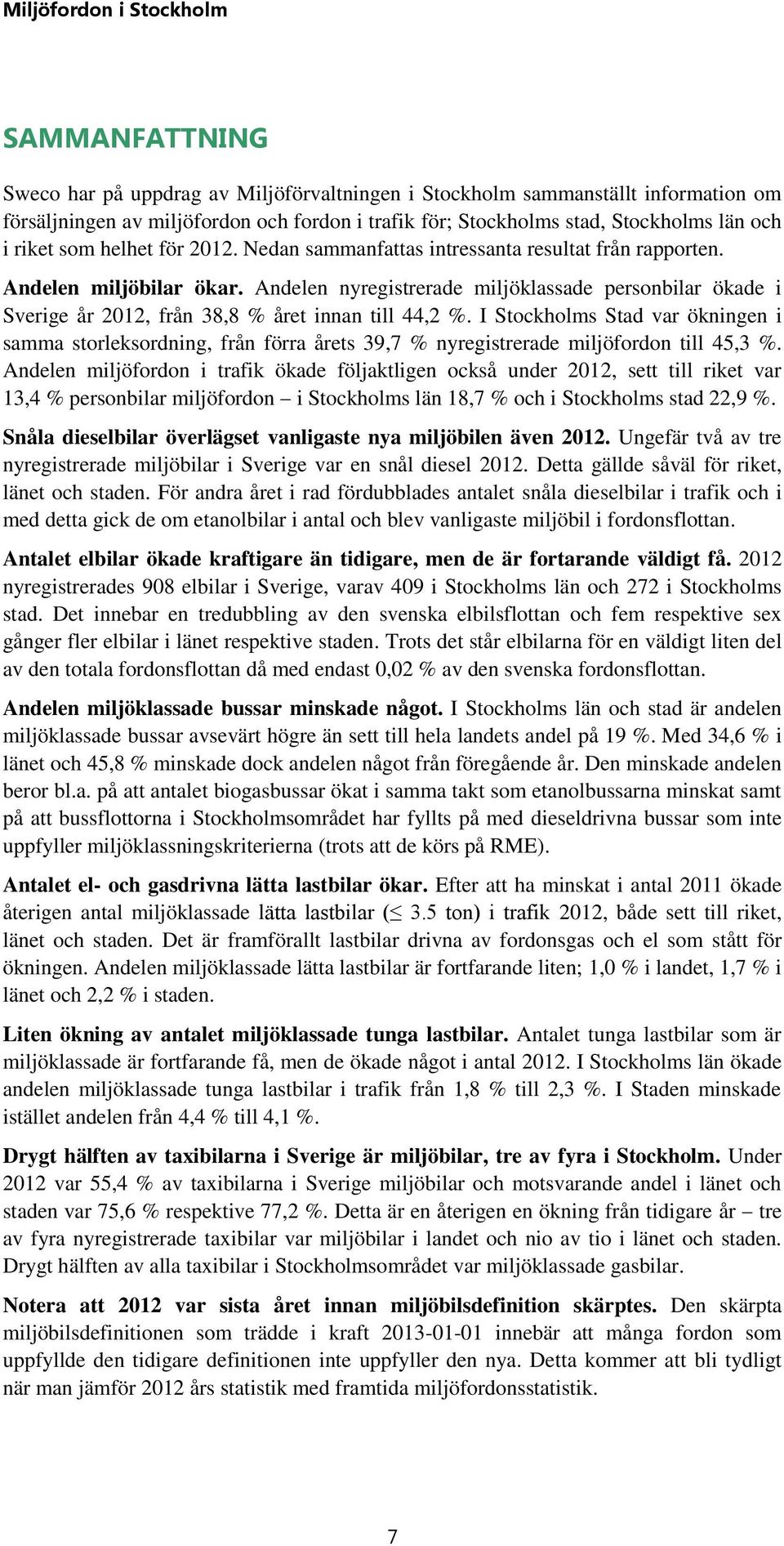 Andelen nyregistrerade miljöklassade personbilar ökade i Sverige år 212, från 38,8 % året innan till 44,2 %.