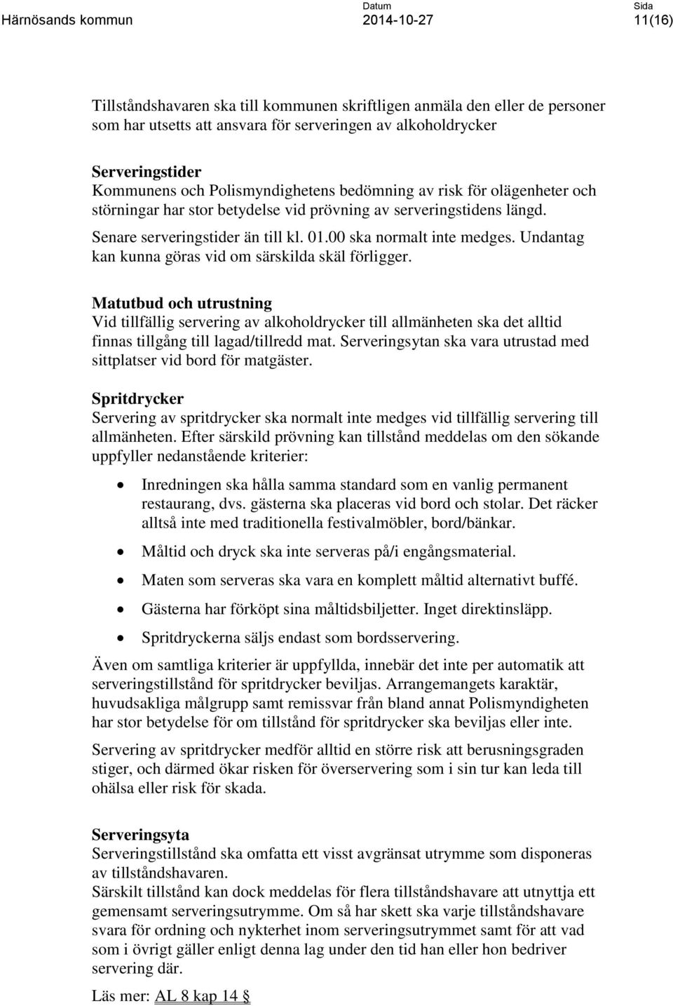 Undantag kan kunna göras vid om särskilda skäl förligger. Matutbud och utrustning Vid tillfällig servering av alkoholdrycker till allmänheten ska det alltid finnas tillgång till lagad/tillredd mat.