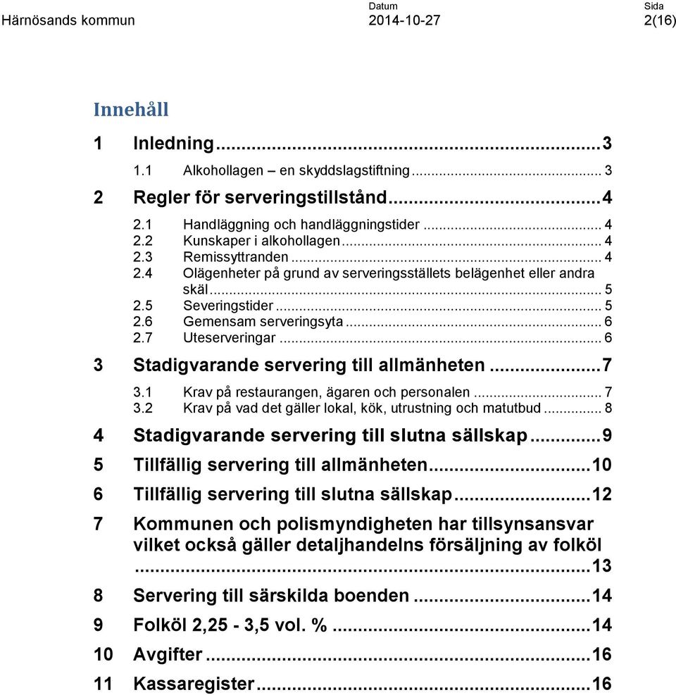 .. 6 3 Stadigvarande servering till allmänheten... 7 3.1 Krav på restaurangen, ägaren och personalen... 7 3.2 Krav på vad det gäller lokal, kök, utrustning och matutbud.