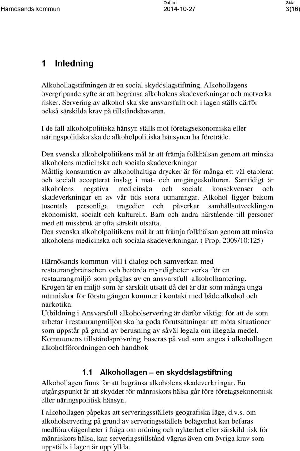 I de fall alkoholpolitiska hänsyn ställs mot företagsekonomiska eller näringspolitiska ska de alkoholpolitiska hänsynen ha företräde.