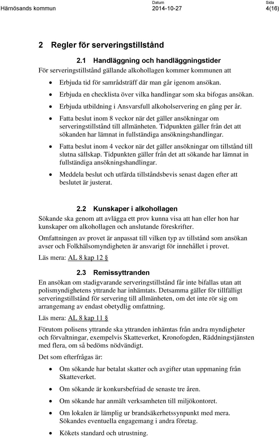 Erbjuda en checklista över vilka handlingar som ska bifogas ansökan. Erbjuda utbildning i Ansvarsfull alkoholservering en gång per år.