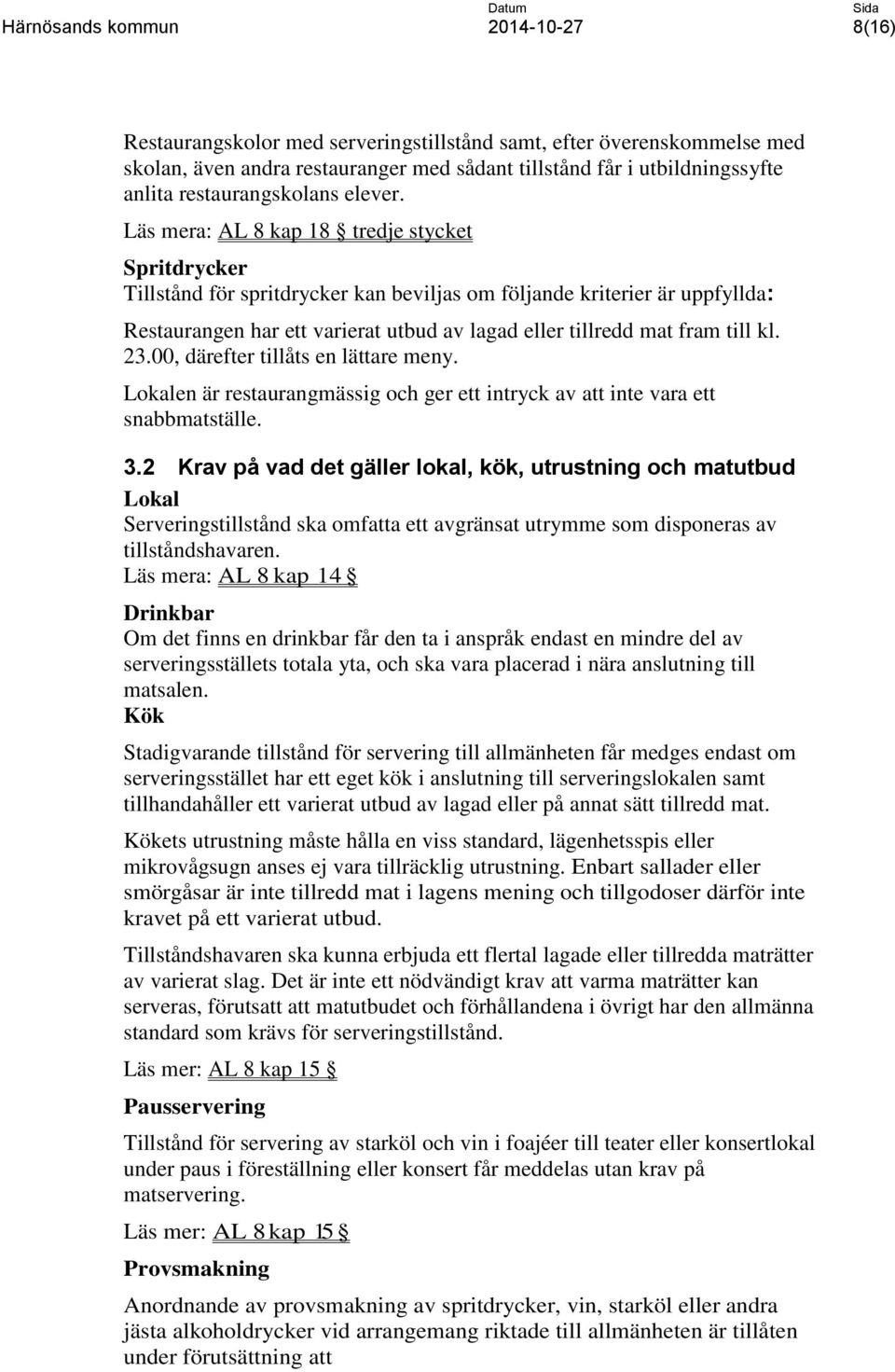 kl. 23.00, därefter tillåts en lättare meny. Lokalen är restaurangmässig och ger ett intryck av att inte vara ett snabbmatställe. 3.