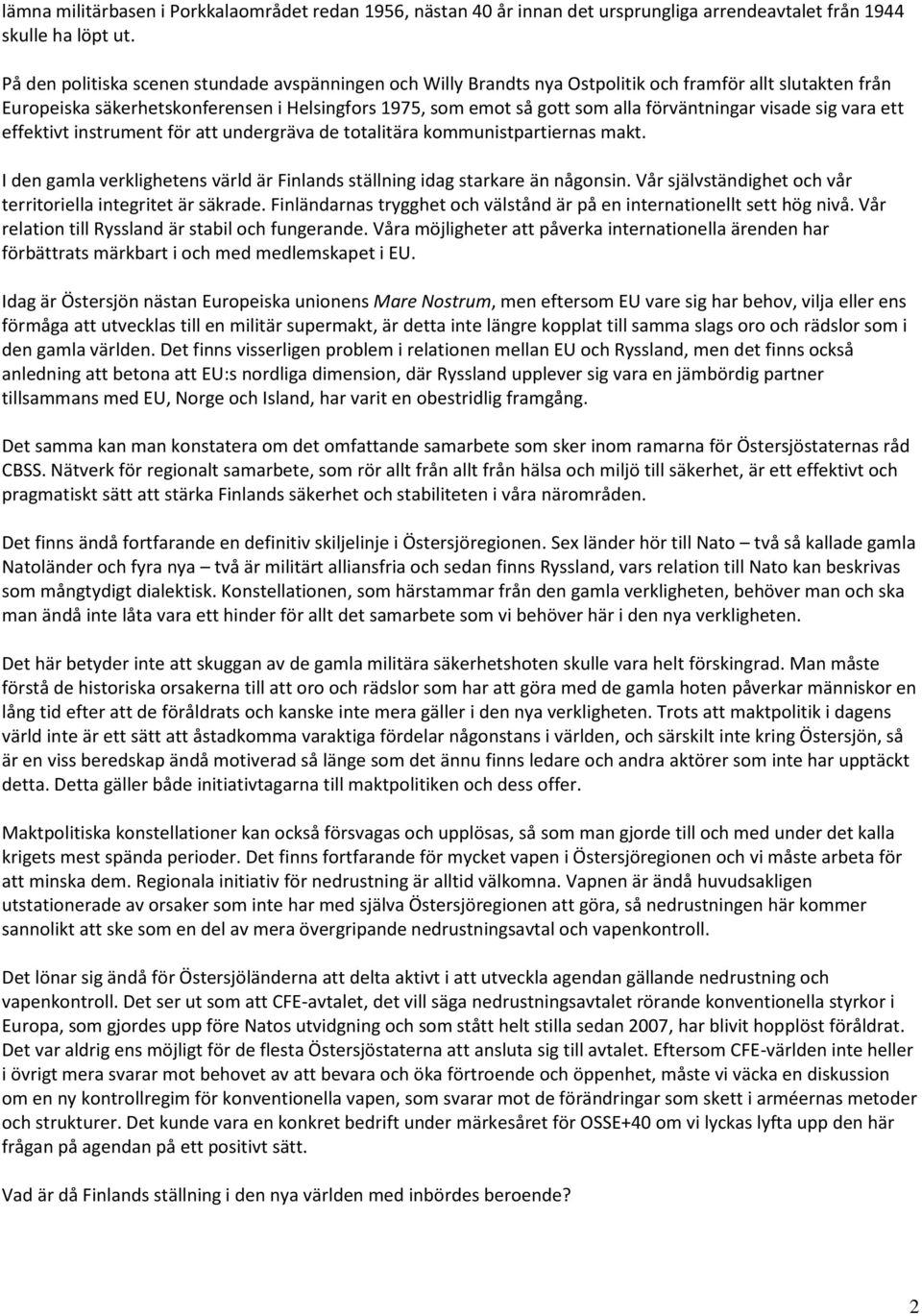 förväntningar visade sig vara ett effektivt instrument för att undergräva de totalitära kommunistpartiernas makt. I den gamla verklighetens värld är Finlands ställning idag starkare än någonsin.