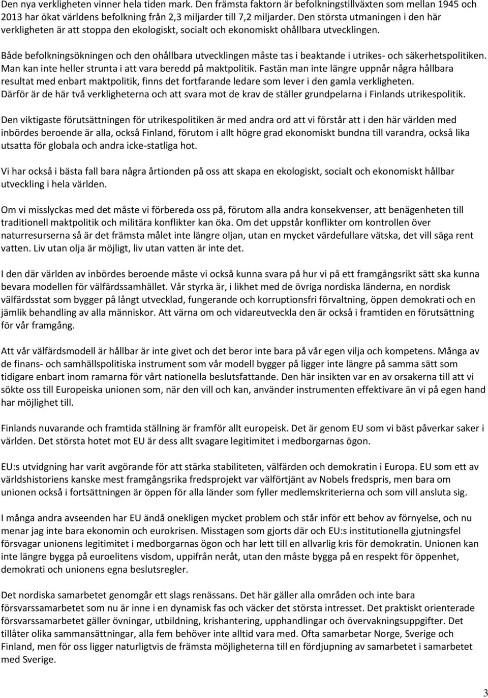 Både befolkningsökningen och den ohållbara utvecklingen måste tas i beaktande i utrikes- och säkerhetspolitiken. Man kan inte heller strunta i att vara beredd på maktpolitik.