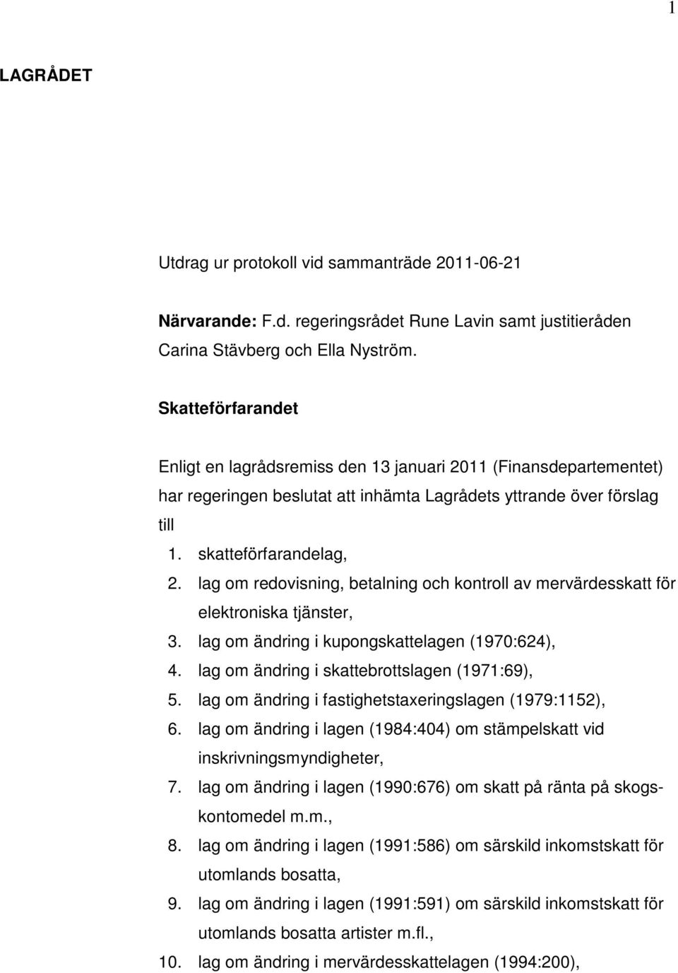 lag om redovisning, betalning och kontroll av mervärdesskatt för elektroniska tjänster, 3. lag om ändring i kupongskattelagen (1970:624), 4. lag om ändring i skattebrottslagen (1971:69), 5.