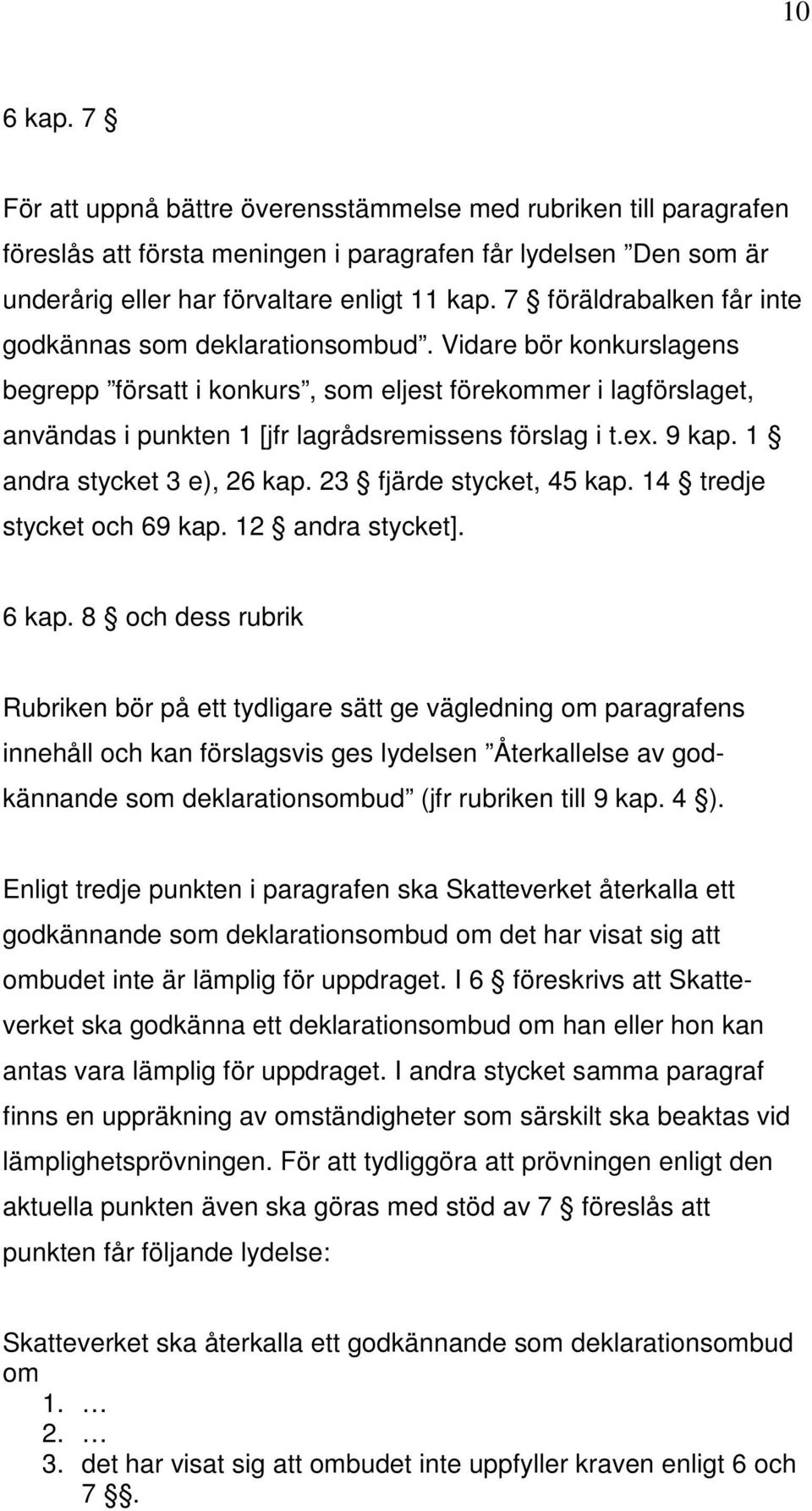 Vidare bör konkurslagens begrepp försatt i konkurs, som eljest förekommer i lagförslaget, användas i punkten 1 [jfr lagrådsremissens förslag i t.ex. 9 kap. 1 andra stycket 3 e), 26 kap.