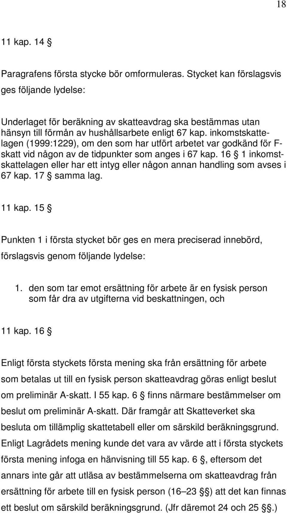 inkomstskattelagen (1999:1229), om den som har utfört arbetet var godkänd för F- skatt vid någon av de tidpunkter som anges i 67 kap.