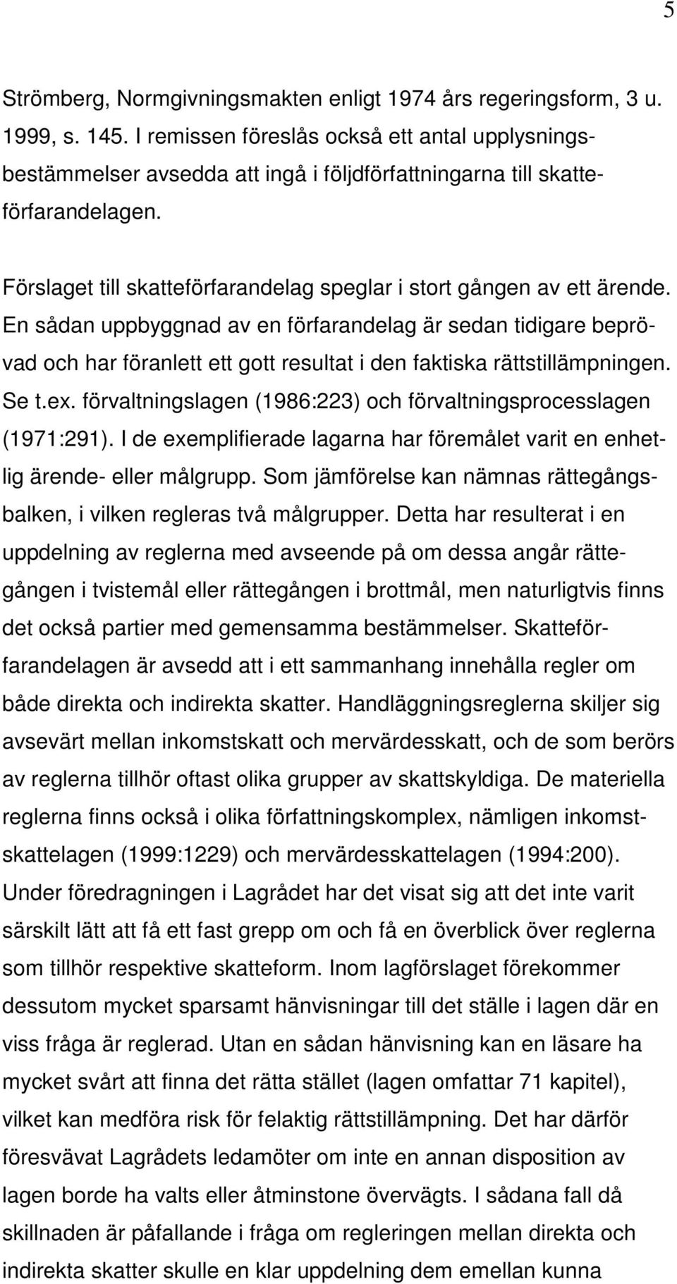 En sådan uppbyggnad av en förfarandelag är sedan tidigare beprövad och har föranlett ett gott resultat i den faktiska rättstillämpningen. Se t.ex.