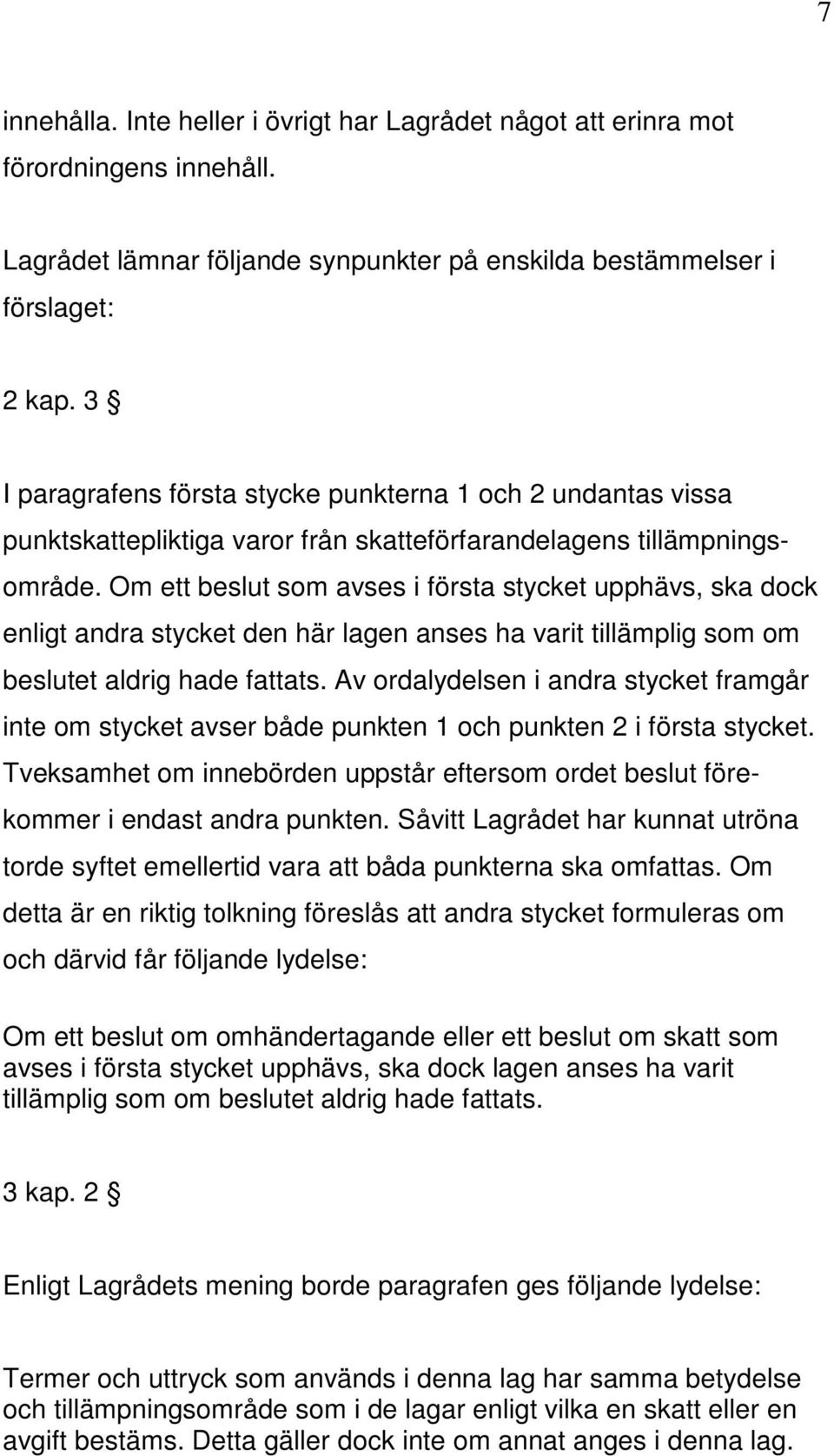 Om ett beslut som avses i första stycket upphävs, ska dock enligt andra stycket den här lagen anses ha varit tillämplig som om beslutet aldrig hade fattats.