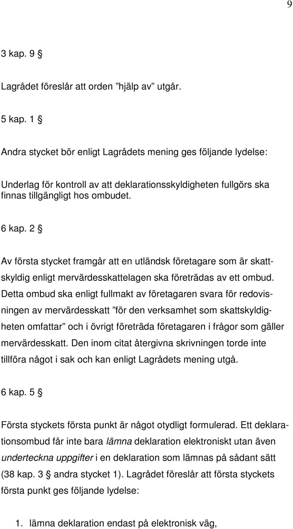 2 Av första stycket framgår att en utländsk företagare som är skattskyldig enligt mervärdesskattelagen ska företrädas av ett ombud.