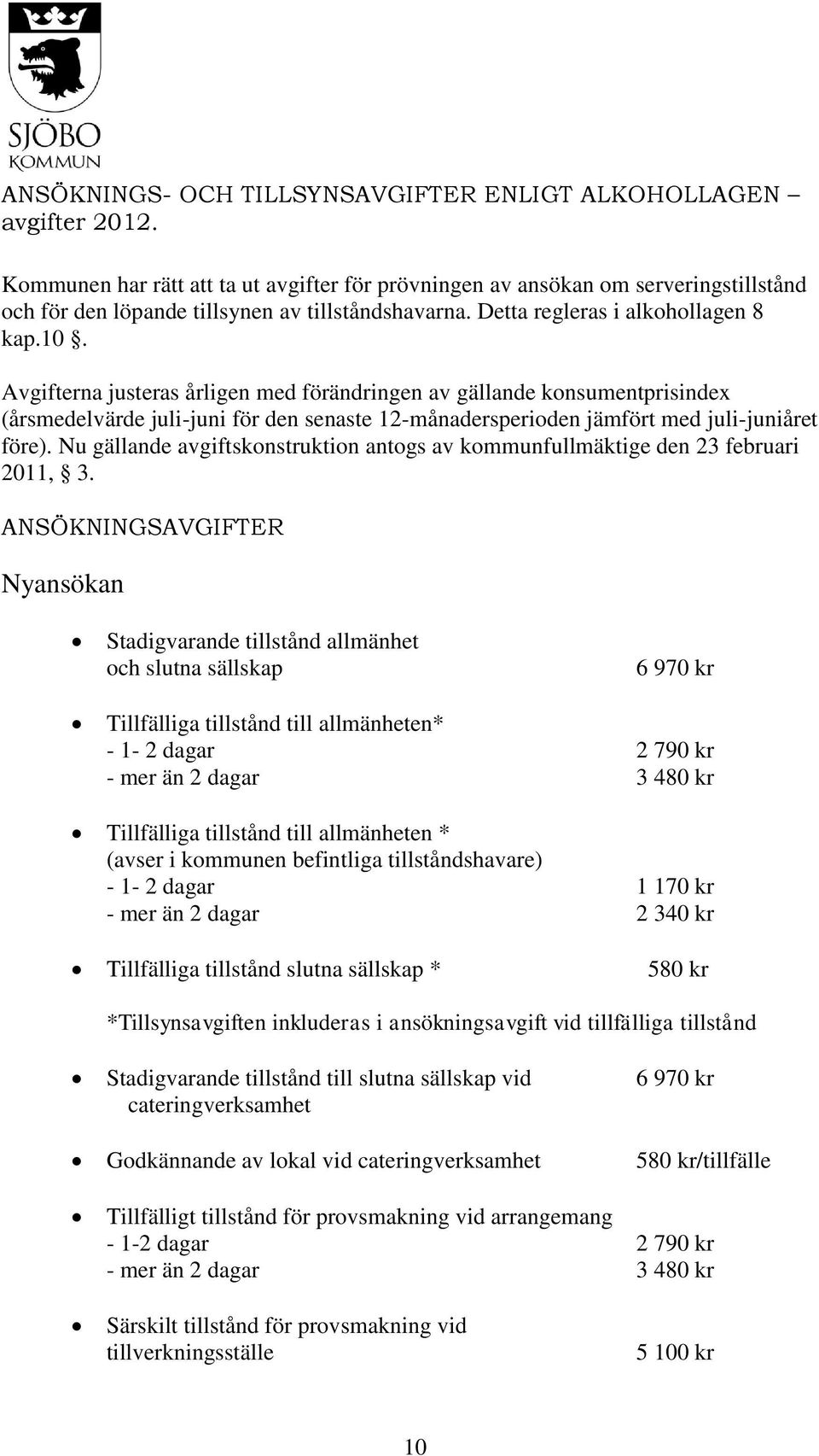 Avgifterna justeras årligen med förändringen av gällande konsumentprisindex (årsmedelvärde juli-juni för den senaste 12-månadersperioden jämfört med juli-juniåret före).