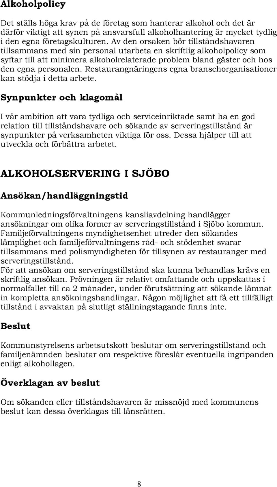 Restaurangnäringens egna branschorganisationer kan stödja i detta arbete.