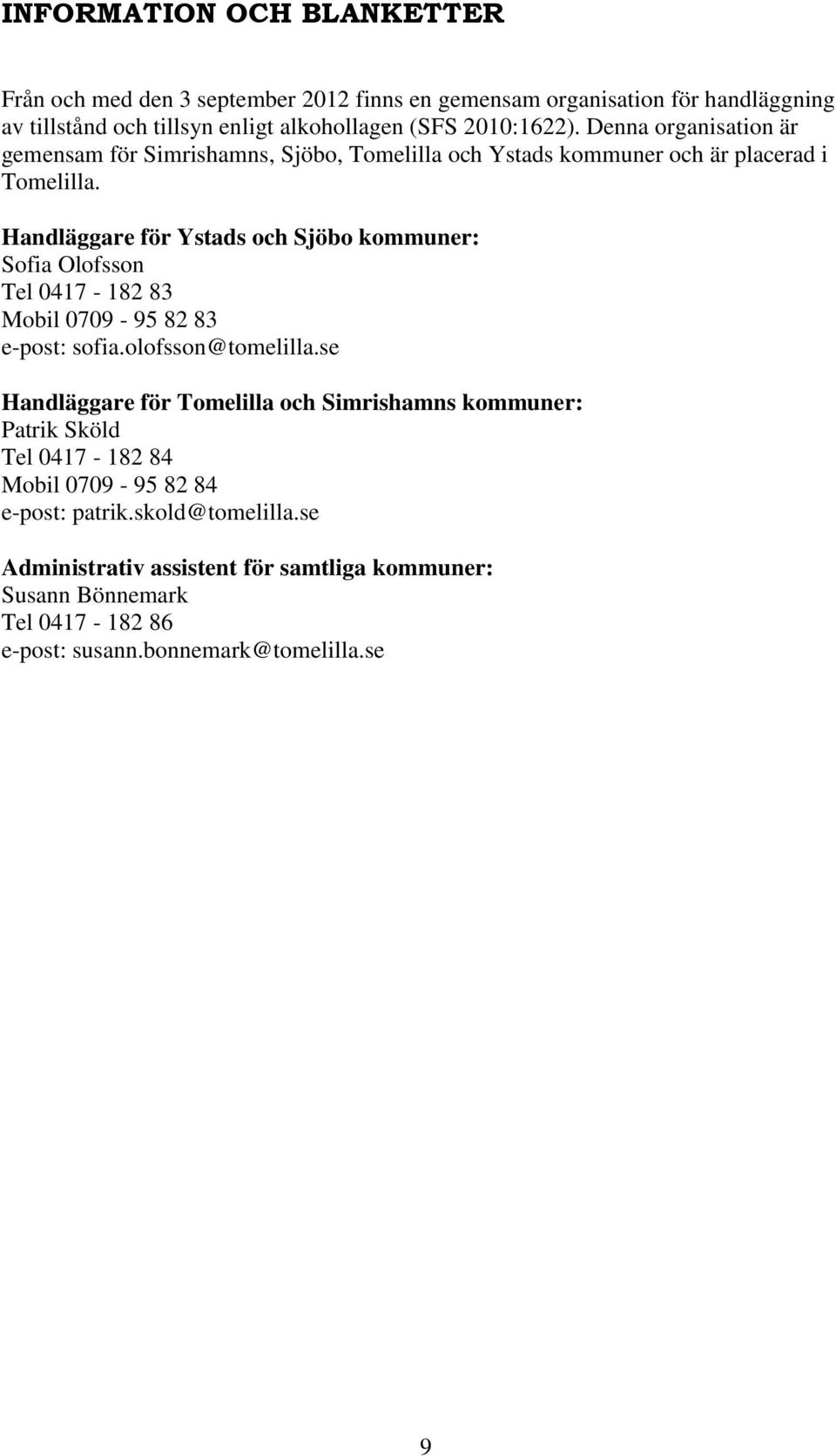 Handläggare för Ystads och Sjöbo kommuner: Sofia Olofsson Tel 0417-182 83 Mobil 0709-95 82 83 e-post: sofia.olofsson@tomelilla.