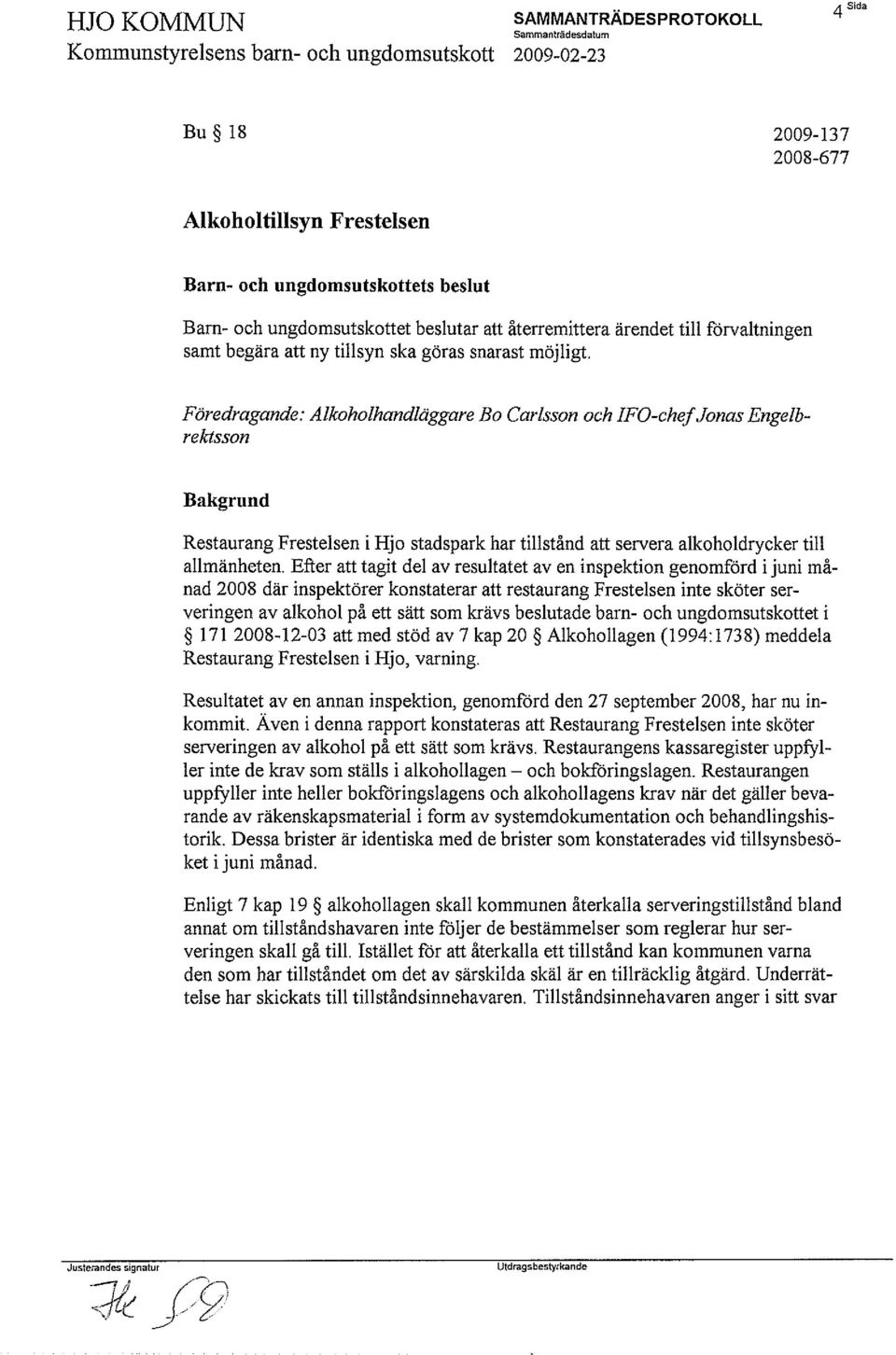 Föredragande: Alkoholhandläggare Bo Carlsson och ffg-chef Jonas Engelbrektsson Bakgrund Restaurang Frestelsen i Hjo stadspark har tillstånd att servera alkoholdrycker till allmänheten.