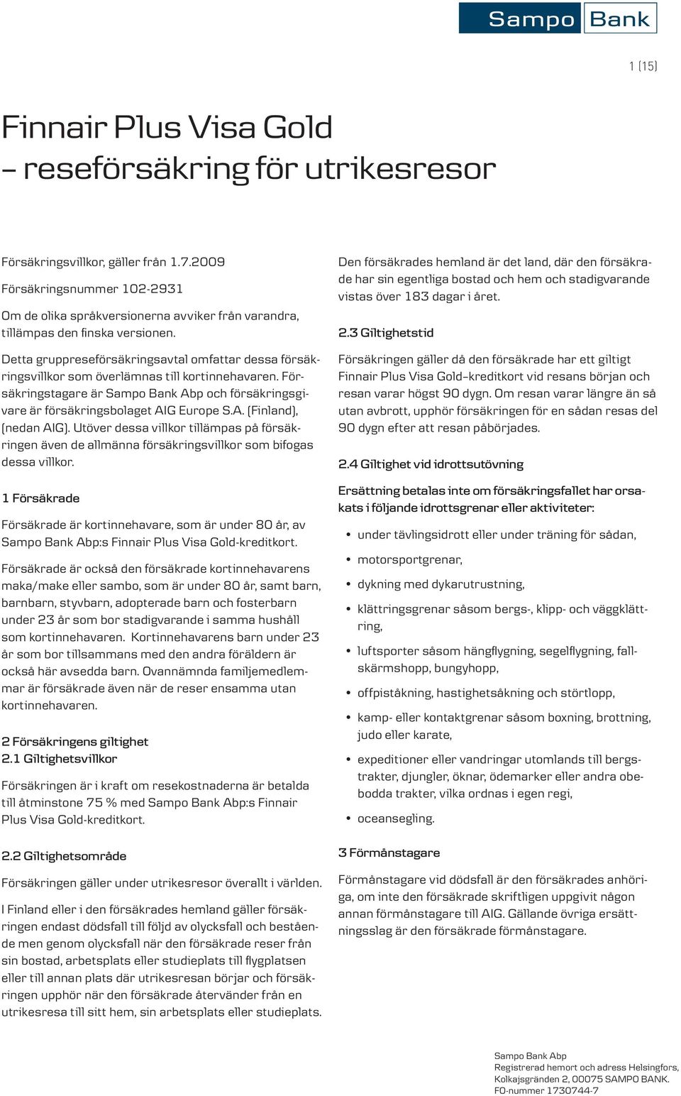 Detta gruppreseförsäkringsavtal omfattar dessa försäkringsvillkor som överlämnas till kortinnehavaren. Försäkringstagare är och försäkringsgivare är försäkringsbolaget AIG Europe S.A. (Finland), (nedan AIG).