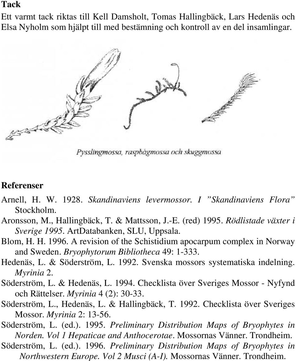 A revision of the Schistidium apocarpum complex in Norway and Sweden. Bryophytorum Bibliotheca 49: 1-333. Hedenäs, L. & Söderström, L. 1992. Svenska mossors systematiska indelning. Myrinia 2.