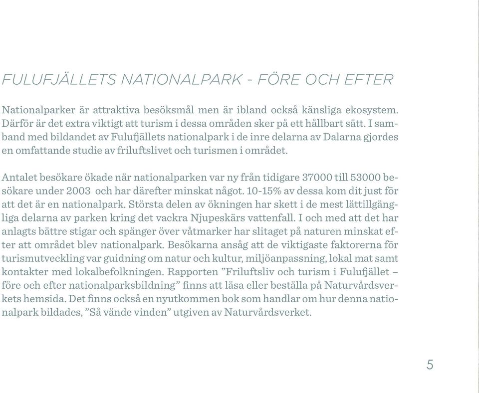 I samband med bildandet av Fulufjällets nationalpark i de inre delarna av Dalarna gjordes en omfattande studie av friluftslivet och turismen i området.