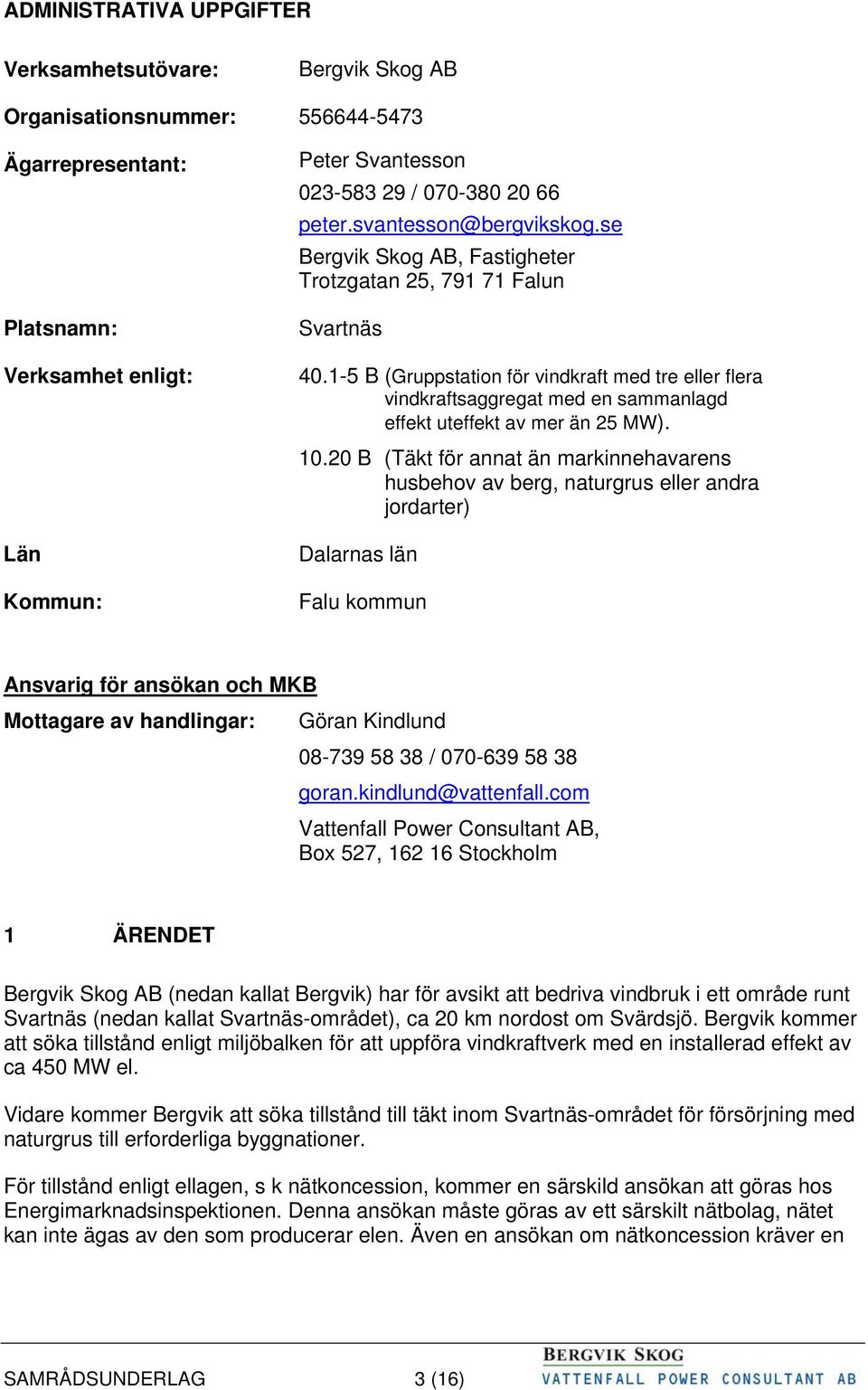 1-5 B (Gruppstation för vindkraft med tre eller flera vindkraftsaggregat med en sammanlagd effekt uteffekt av mer än 25 MW). 10.