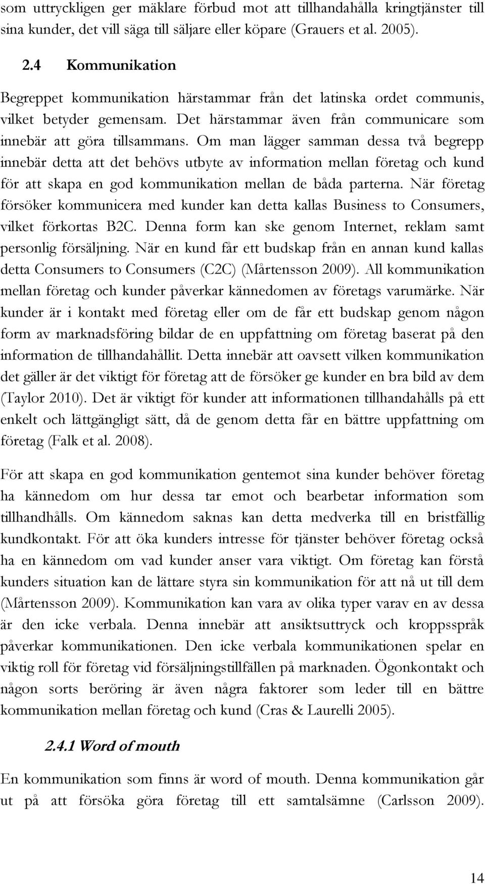 Om man lägger samman dessa två begrepp innebär detta att det behövs utbyte av information mellan företag och kund för att skapa en god kommunikation mellan de båda parterna.