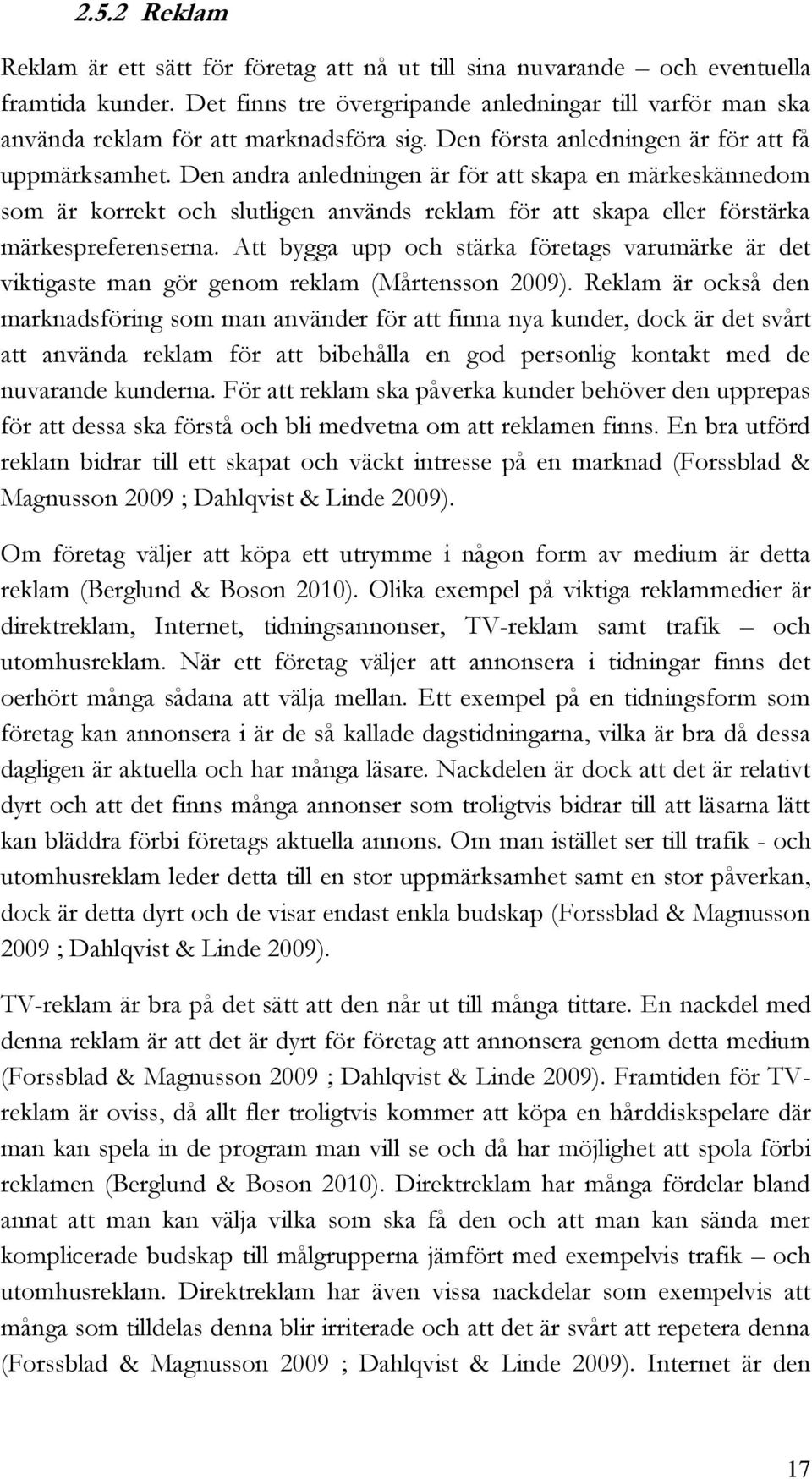 Den andra anledningen är för att skapa en märkeskännedom som är korrekt och slutligen används reklam för att skapa eller förstärka märkespreferenserna.