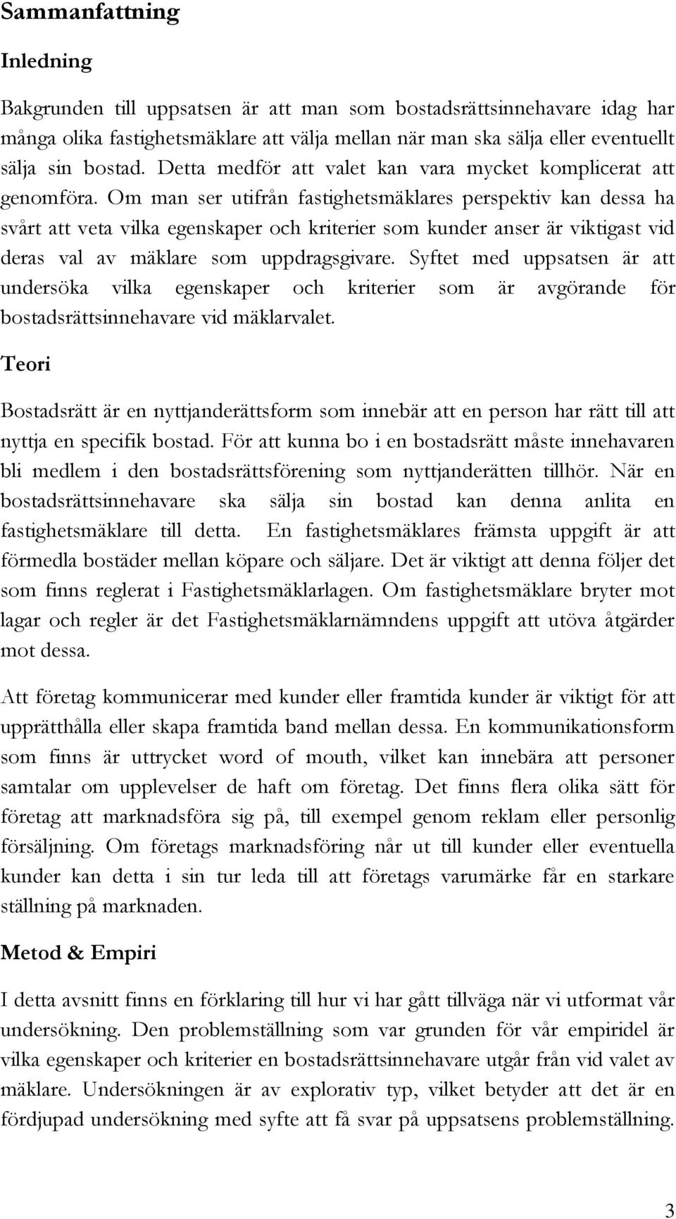 Om man ser utifrån fastighetsmäklares perspektiv kan dessa ha svårt att veta vilka egenskaper och kriterier som kunder anser är viktigast vid deras val av mäklare som uppdragsgivare.