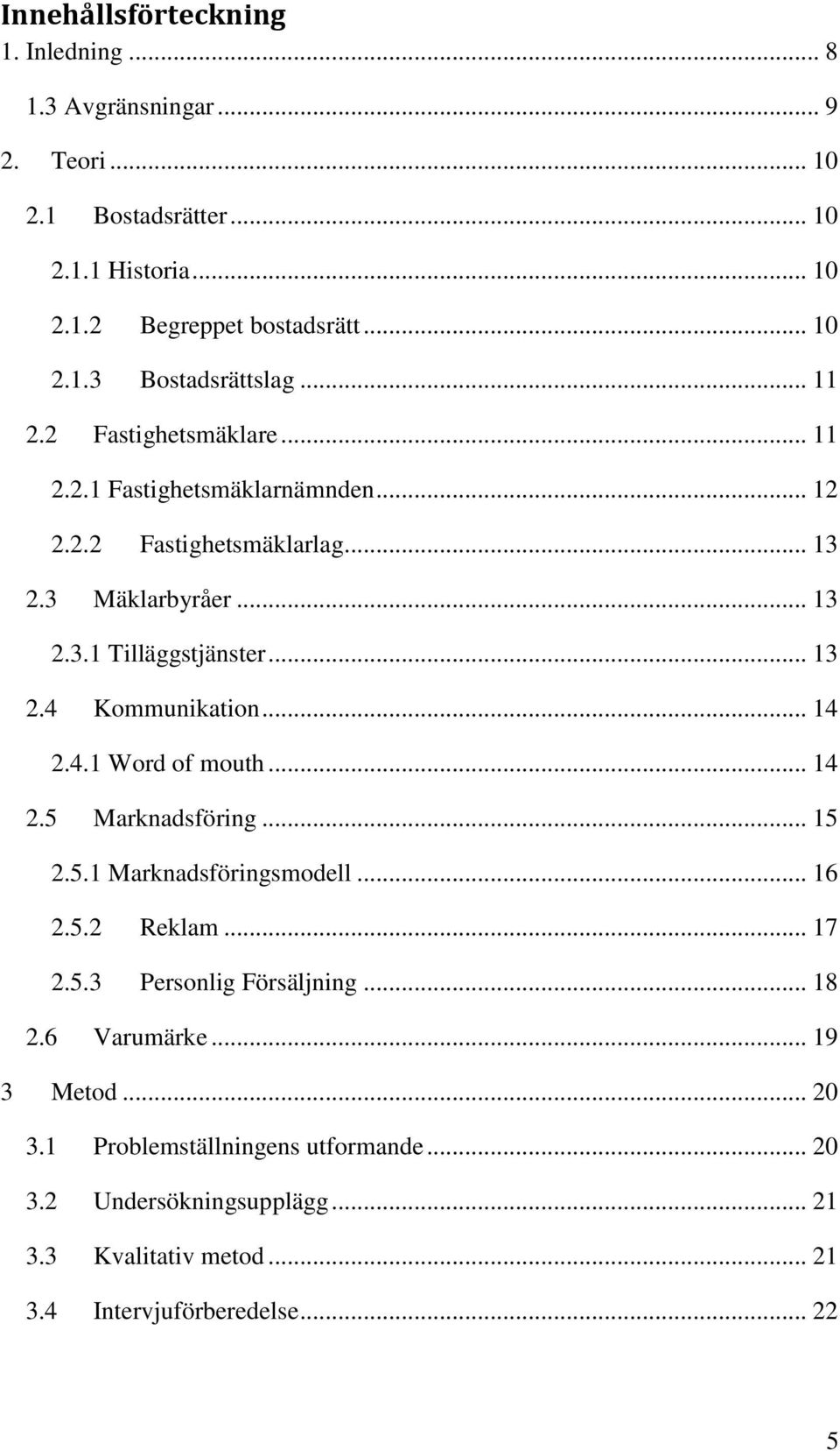 .. 14 2.4.1 Word of mouth... 14 2.5 Marknadsföring... 15 2.5.1 Marknadsföringsmodell... 16 2.5.2 Reklam... 17 2.5.3 Personlig Försäljning... 18 2.6 Varumärke.