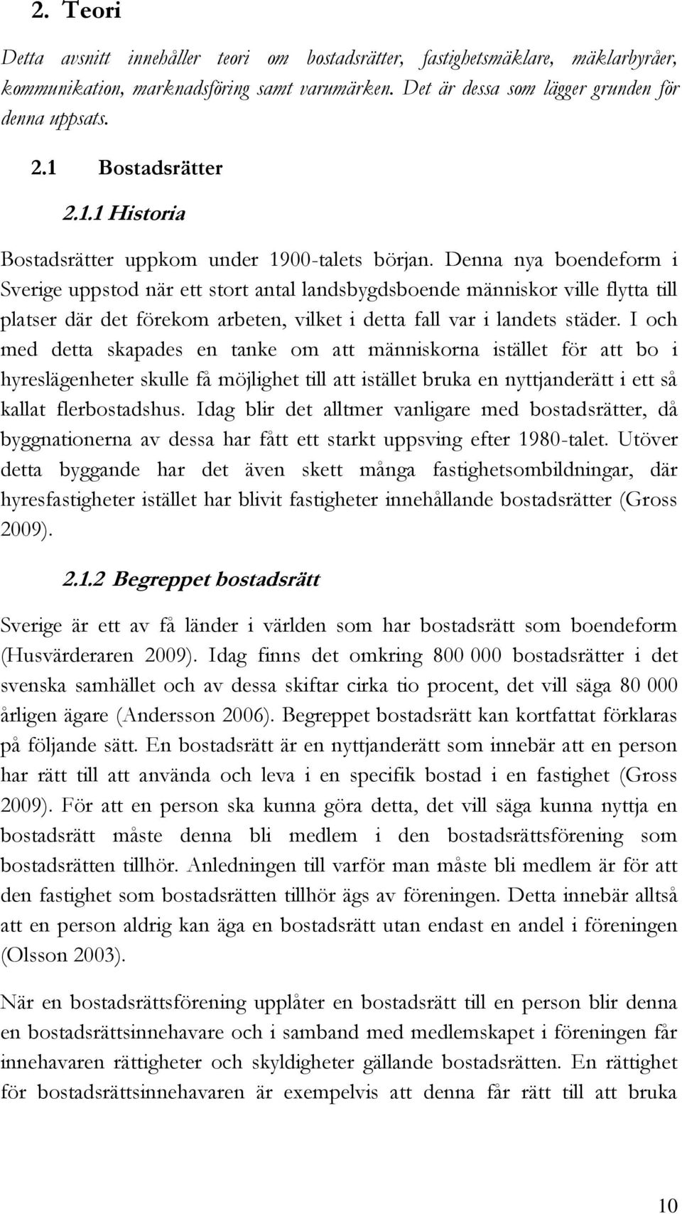 Denna nya boendeform i Sverige uppstod när ett stort antal landsbygdsboende människor ville flytta till platser där det förekom arbeten, vilket i detta fall var i landets städer.