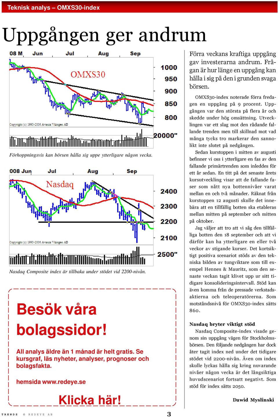 Se kursgraf, läs nyheter, analyser, prognoser och bolagsfakta. hemsida www.redeye.se Klicka här! TRENDS REDEYE AB 3 OMXS30-index noterade förra fredagen en uppgång på 9 procent.