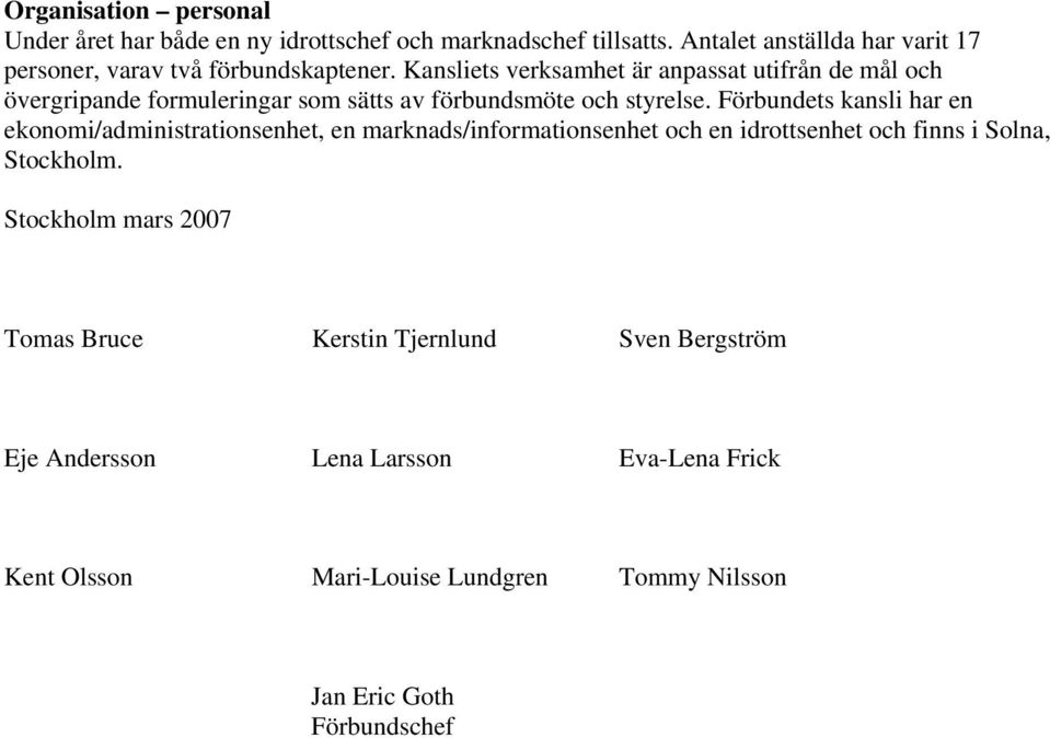 Kansliets verksamhet är anpassat utifrån de mål och övergripande formuleringar som sätts av förbundsmöte och styrelse.